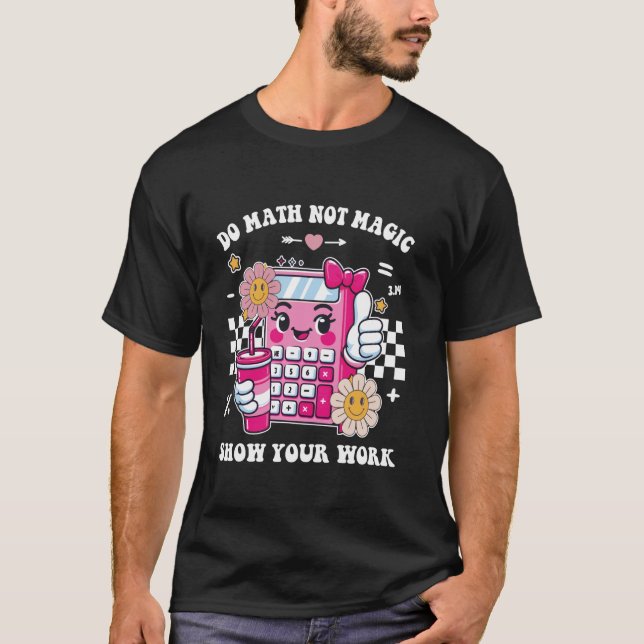 T-shirt Do Math Not Magic Montrer Votre Travail Drôle Math (Devant)