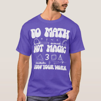 T-shirt Do Math Not Magic show Your Work