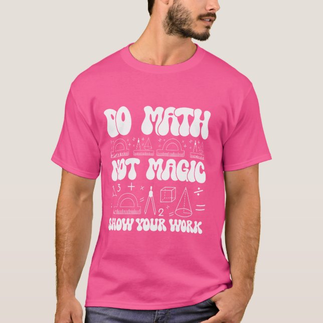 T-shirt Do Math Not Magic show your work Funny Math Back T (Devant)