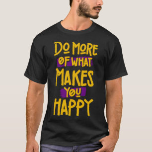T-shirt Do more if what make you happy