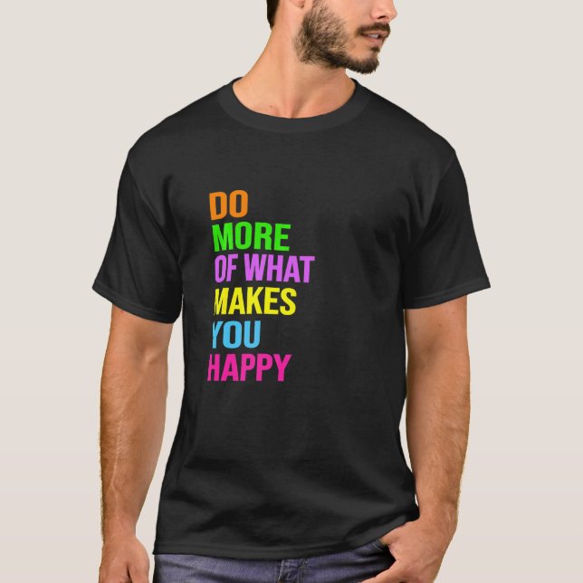 T-shirt Do More Of What Makes You Happy (Devant)