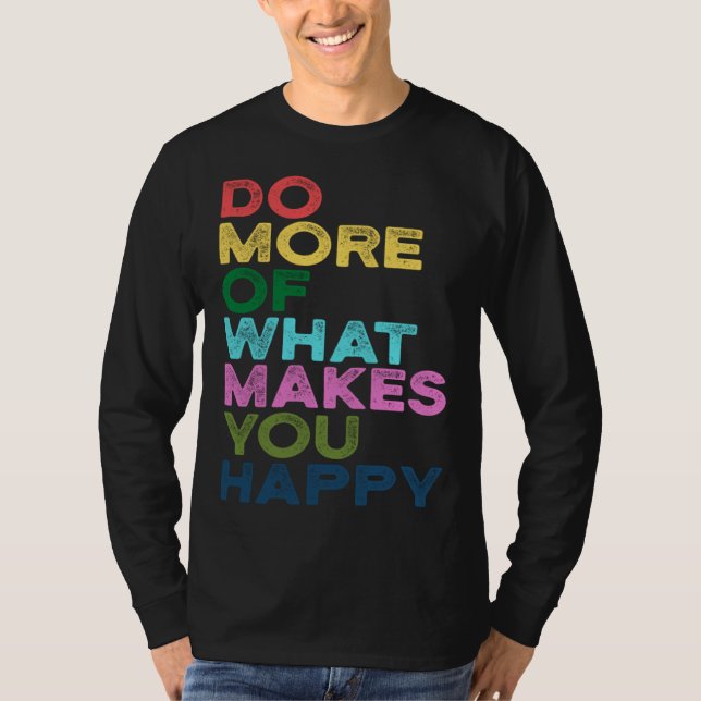 T-shirt Do More Of What Makes You Happy Motivation Quote (Devant)