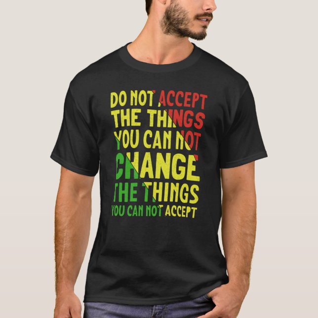 T-shirt Do Not Accept The Things You Can Not Change The Th (Devant)