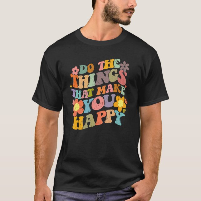 T-shirt Do What Makes You Happy Retro Groovy Floral Flower (Devant)