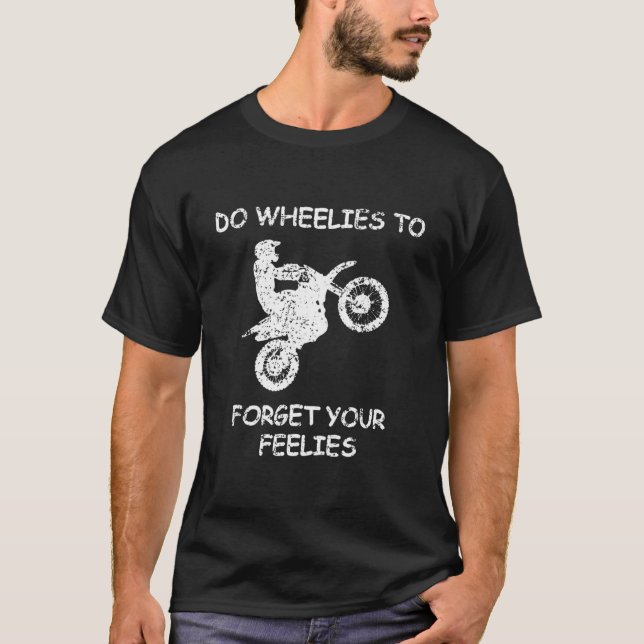 T-shirt Do Wheelies To Forget Your Feelies Motorcycle (Devant)