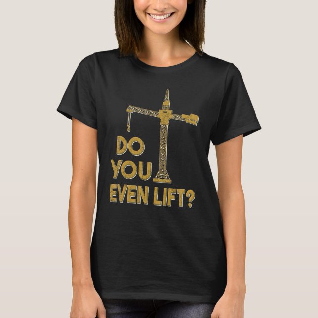 T-shirt Do You Even Lift Crane Operator Heavy Equipment Cr (Devant)