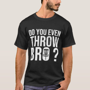 T-shirt Do You Even Throw Bro Disc Golf I Retro Player Fri