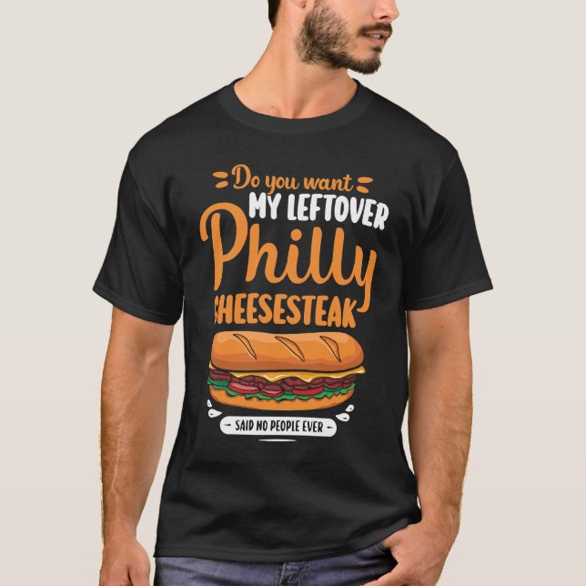 T-shirt Do you want my leftover Philly Cheesesteak (Devant)