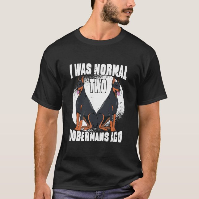 T-shirt Dobermans Dog, j'étais normale il y a 2 dobermans (Devant)