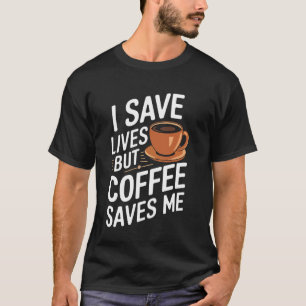 T-shirt Docteur je sauve des vies mais le café me sauve