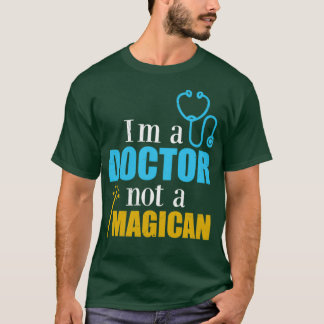 T-shirt Doctor Ix27m a Doctor not a Magican Funny Gift Ide