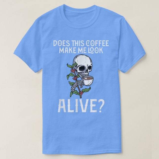 T-shirt Does This Coffee Make Me Look Alive Funny Coffee S (Design devant)