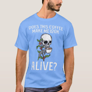 T-shirt Does This Coffee Make Me Look Alive Funny Coffee S