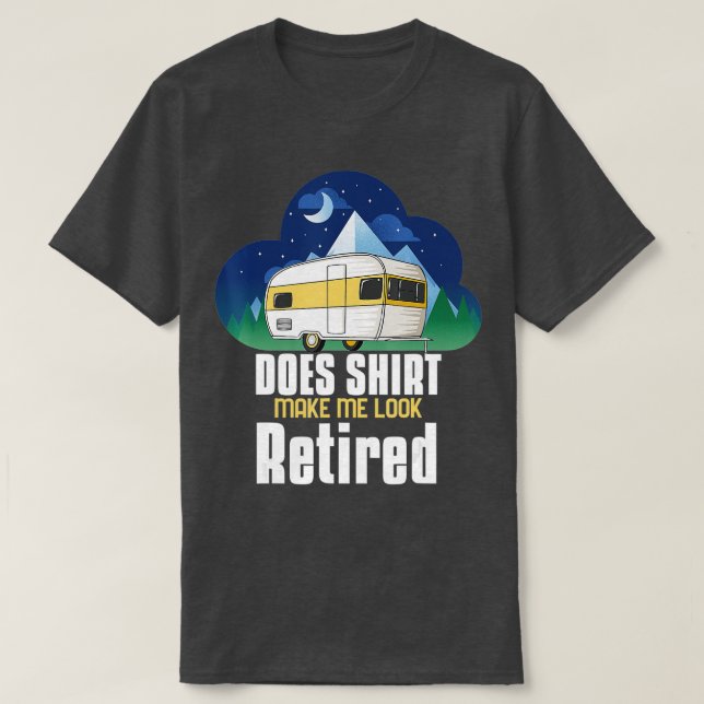 T-shirt Does This  Make Me Look Retired Camping Retirement (Design devant)