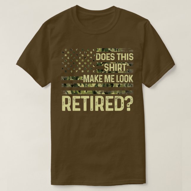 T-shirt Does This  Make Me Look Retired Military  Retireme (Design devant)