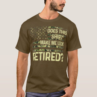 T-shirt Does This  Make Me Look Retired Military  Retireme