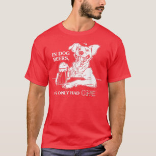 T-shirt Dog Dog Dog Beers Ive Only Had One