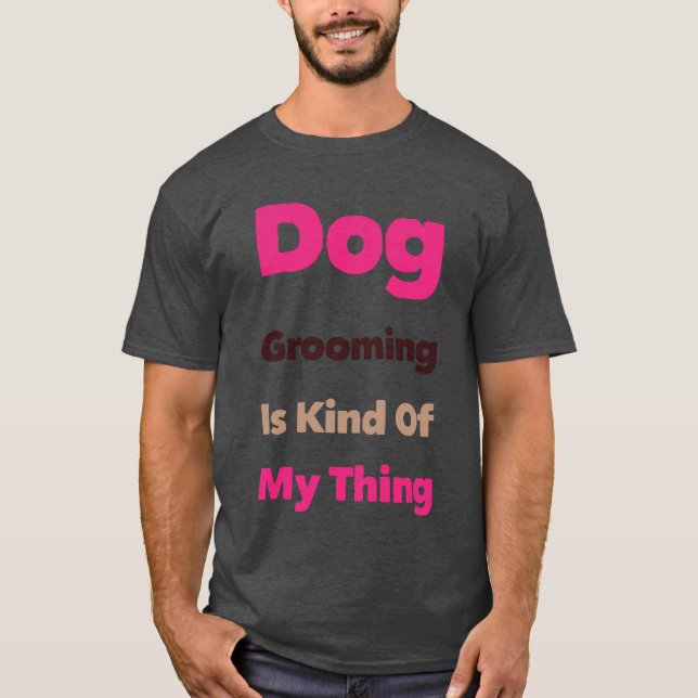 T-shirt Dog Grooming is Kind Of My Thing Funny (Devant)