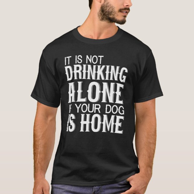 T-shirt Dog    Not Drinking Alone If Your Dog Is Home (Devant)
