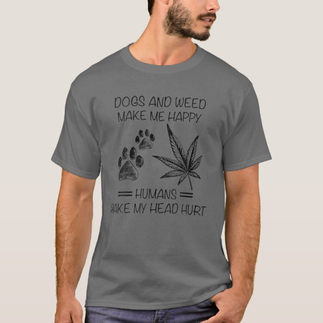 T-shirt Dogs And Weed Make Me Happy Humans Make My Head Hu (Devant)