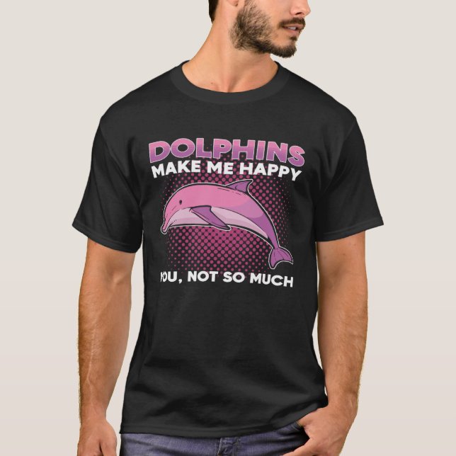 T-shirt Dolphins Make Me Happy You Not So Much Marine Anim (Devant)
