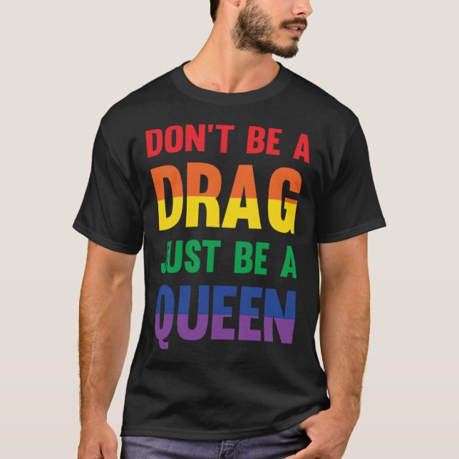 T-shirt Don t Be A Drag Just Be A Queen Sassy Drag Queen (Devant)