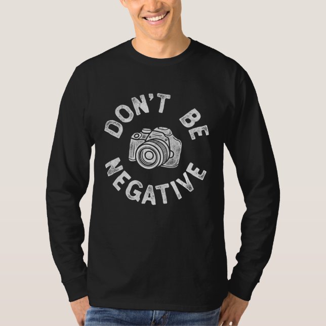 T-shirt Don t Be Negative Photography Camera Photographer  (Devant)