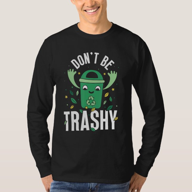 T-shirt Don t Be Trashy Recycle Earth Day Environment Recy (Devant)