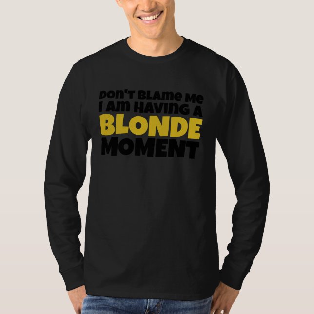T-shirt Don t Blame Me I Am Having A BLONDE MOMENT (Devant)