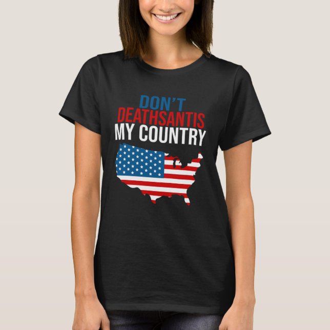 T-shirt Don t DeathSantis My Country  Patriotic Anti DeSan (Devant)