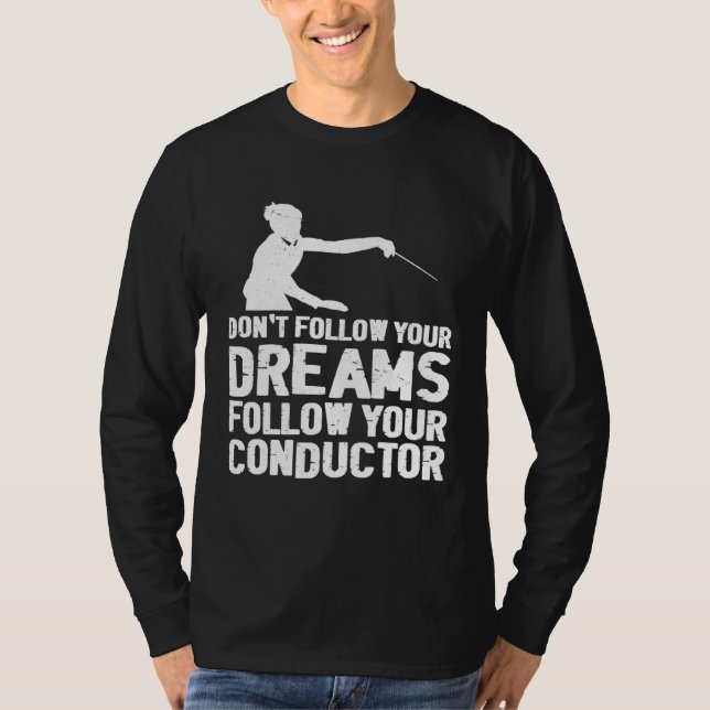 T-shirt Don t Follow Your Dreams Follow Your Conductor (Devant)
