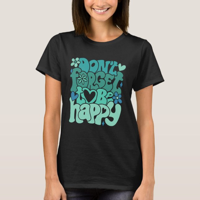 T-shirt Don t forget to be happy Motivational quotes Trend (Devant)