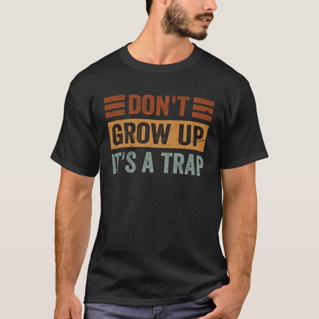 T-shirt Don t Grow Up  It s A Trap   Saying Quote Meme  8 (Devant)