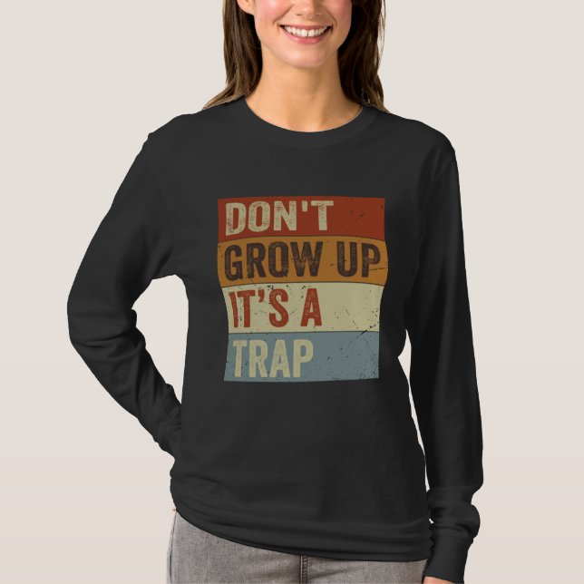 T-shirt Don t Grow Up  It s A Trap   Saying Quote Meme  8 (Devant)