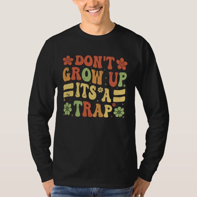 T-shirt Don t Grow Up  It s A Trap   Saying Quote Meme  9 (Devant)