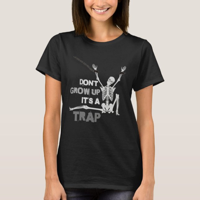 T-shirt Don t Grow Up It s a Trap  Skeleton  Love Humor (Devant)