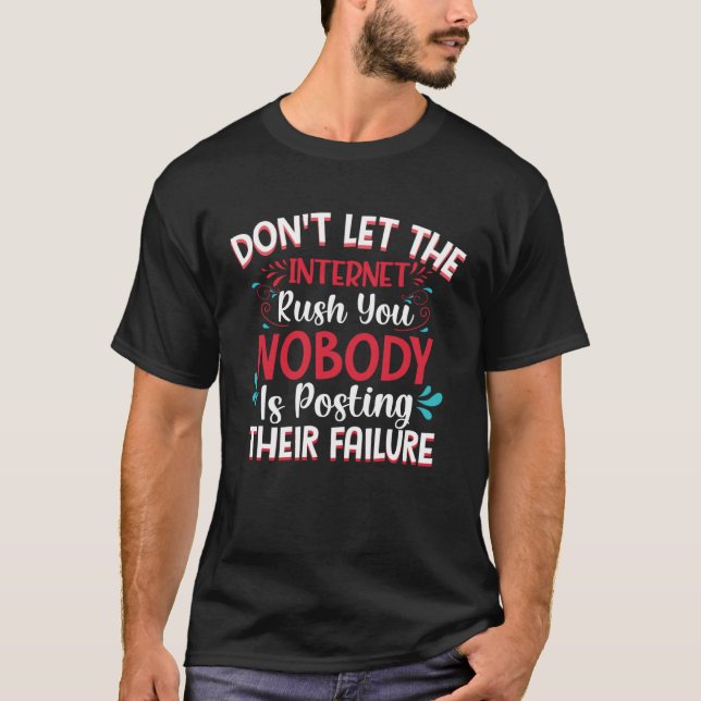 T-shirt Don t Let The Internet Rush You Nobody Is Posting  (Devant)