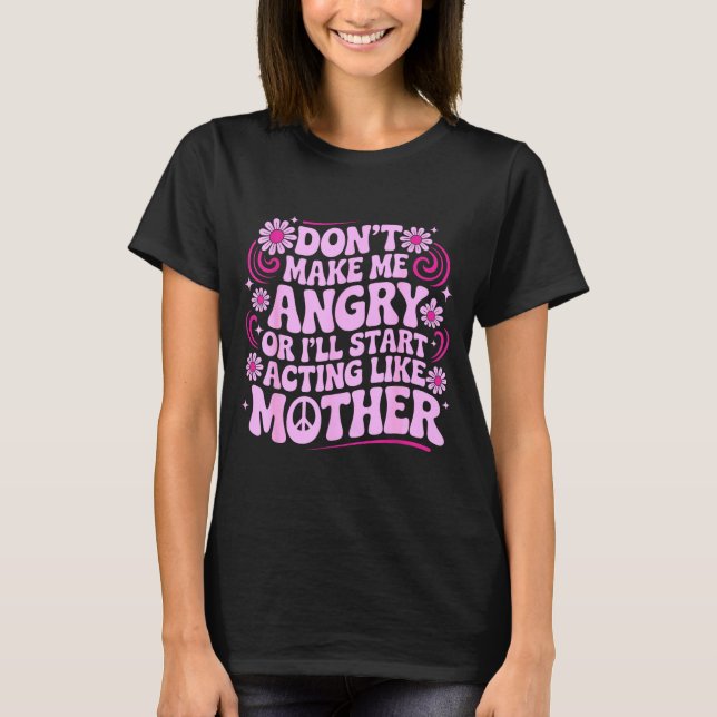T-shirt Don’t Make Me Angry Acting Like Mother Retro Funny (Devant)