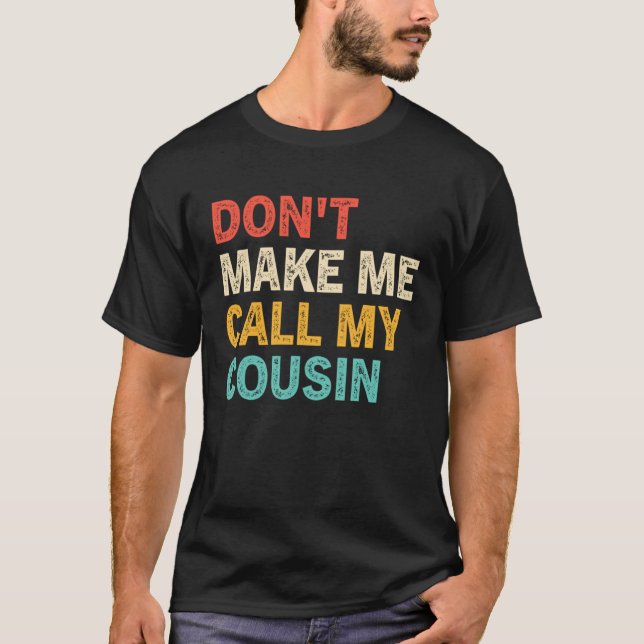 T-shirt Don t Make Me Call My Cousin  Best Big Cousins (Devant)