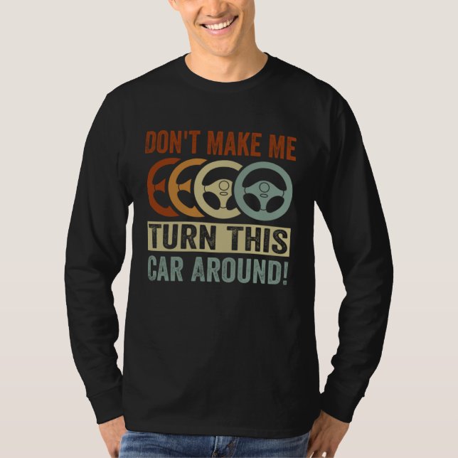 T-shirt Don t Make Me Turn This Car Around (Devant)
