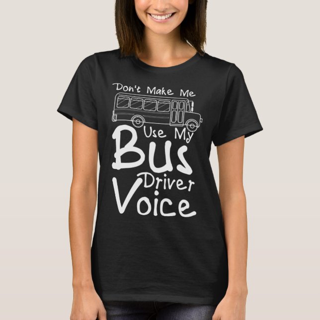 T-shirt Don t Make Me Use My Bus Driver Voice  2 (Devant)