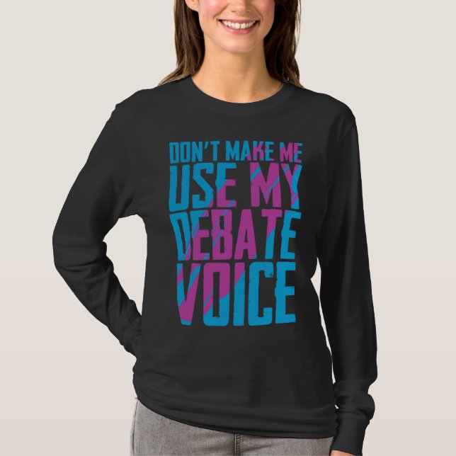 T-shirt Don t Make Me Use My Debate Voice Discuss Discours (Devant)