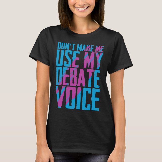 T-shirt Don t Make Me Use My Debate Voice Discuss Discours (Devant)