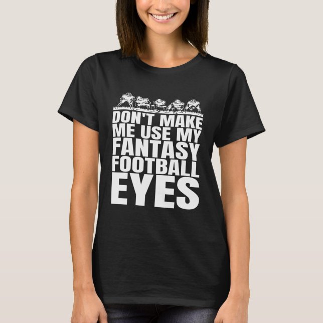 T-shirt Don t Make Me Use My Fantasy Football Eyes (Devant)