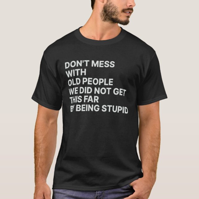 T-shirt Don t Mess With Old People We Did Not Get This Far (Devant)