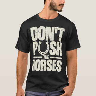 T-shirt Don’t Push The Horses Meme Quote for Sarcastic