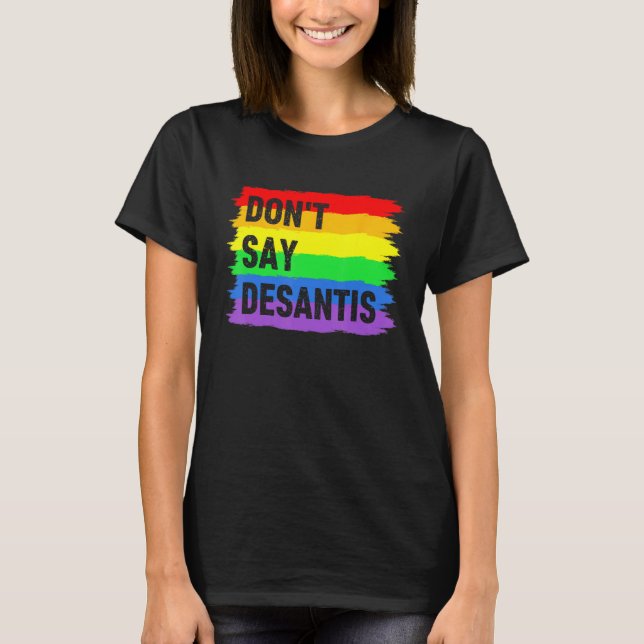 T-shirt Don t Say DeSantis Florida Say Gay LGBTQ Pride Ant (Devant)