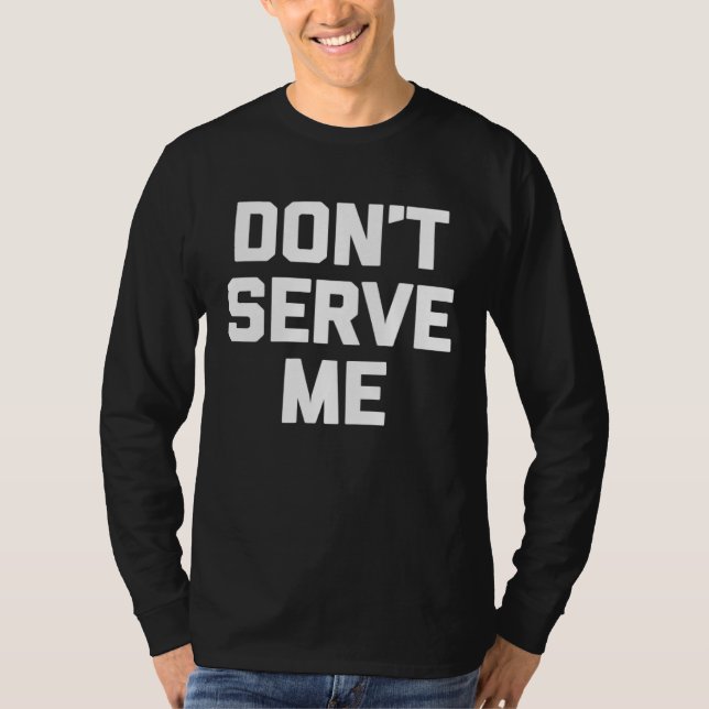 T-shirt Don t Serve Me   Saying Drunk Sarcastic Cool Drink (Devant)