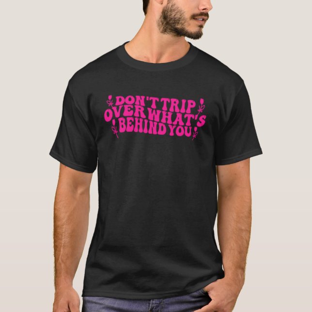 T-shirt Don t Trip Over What s Behind You Growth Self Love (Devant)