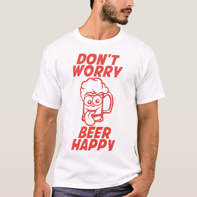 T-shirt don t worry beer happy biere alcool humour verre (Devant)